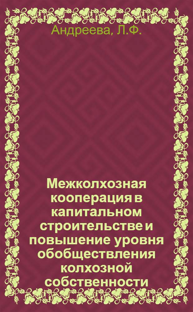 Межколхозная кооперация в капитальном строительстве и повышение уровня обобществления колхозной собственности : Автореферат дис. на соискание учен. степени канд. экон. наук