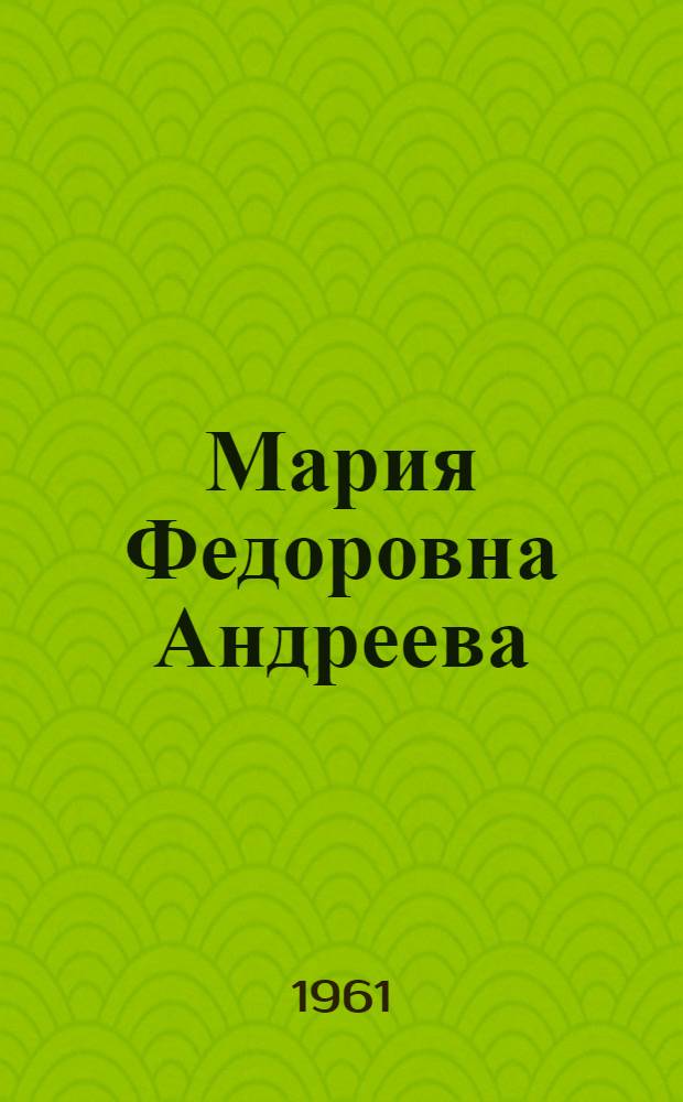 Мария Федоровна Андреева : Переписка; Воспоминания; Статьи; Документы; Воспоминания о М.Ф. Андреевой