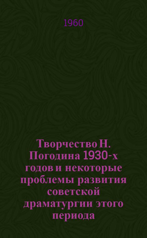 Творчество Н. Погодина 1930-х годов и некоторые проблемы развития советской драматургии этого периода : Автореферат дис. на соискание учен. степени кандидата филол. наук