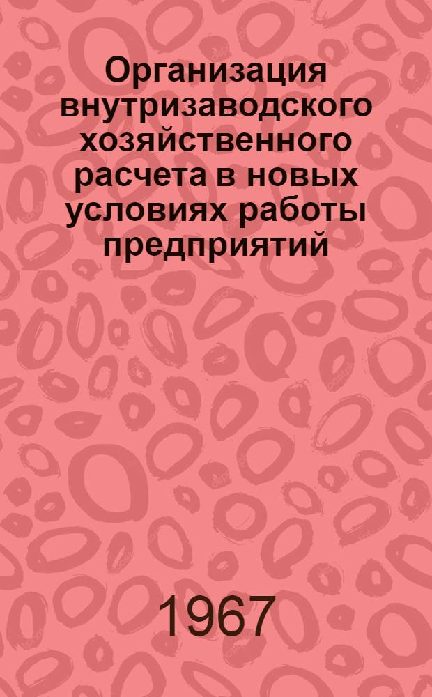 Организация внутризаводского хозяйственного расчета в новых условиях работы предприятий : Тезисы доклада : С прил.