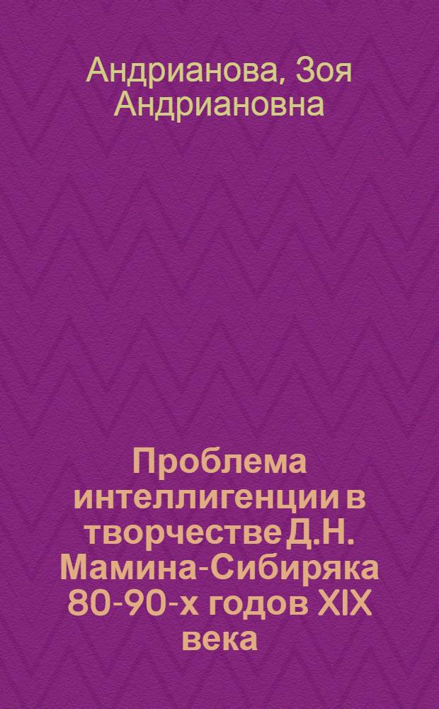 Проблема интеллигенции в творчестве Д.Н. Мамина-Сибиряка 80-90-х годов XIX века : Автореферат дис. на соискание учен. степени кандидата филол. наук