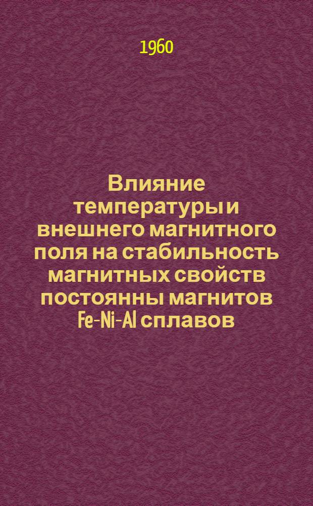 Влияние температуры и внешнего магнитного поля на стабильность магнитных свойств постоянны магнитов Fe-Ni-Al сплавов : Автореферат дис., представл. на соискание учен. степени кандидата техн. наук