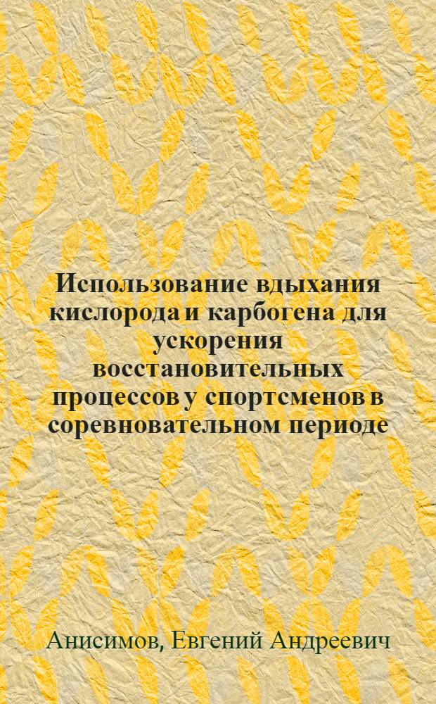 Использование вдыхания кислорода и карбогена для ускорения восстановительных процессов у спортсменов в соревновательном периоде : Автореферат дис. на соискание учен. степени канд. пед. наук