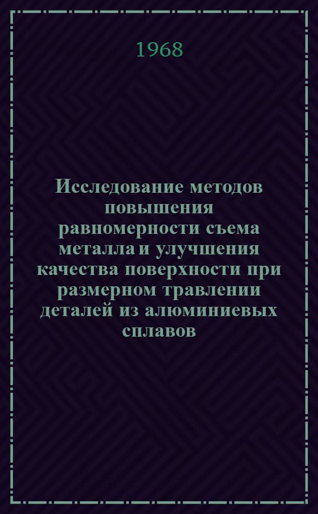 Исследование методов повышения равномерности съема металла и улучшения качества поверхности при размерном травлении деталей из алюминиевых сплавов : Автореферат дис. на соискание учен. степени кандидата техн. наук