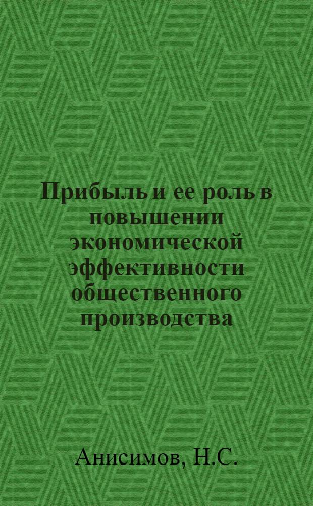 Прибыль и ее роль в повышении экономической эффективности общественного производства : Автореферат дис. на соискание учен. степени канд. экон. наук : (590)