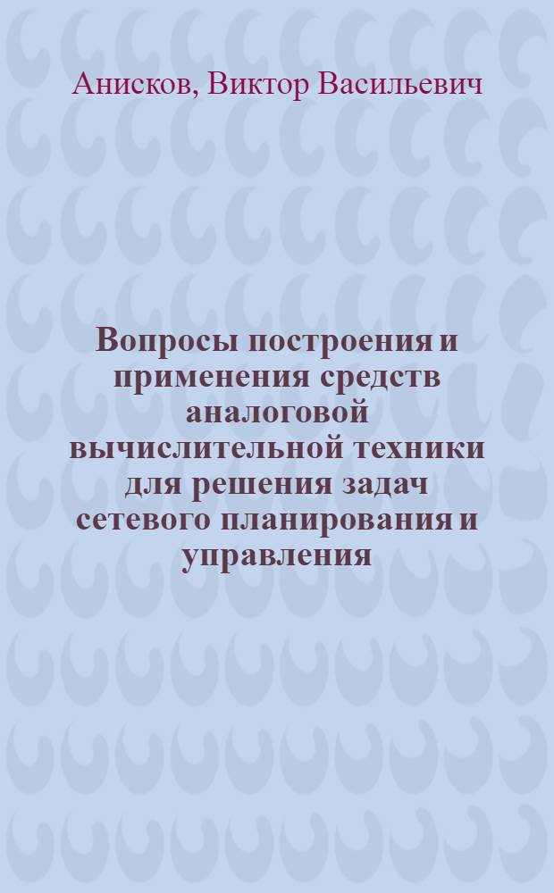 Вопросы построения и применения средств аналоговой вычислительной техники для решения задач сетевого планирования и управления : Автореферат дис. на соискание учен. степени канд. техн. наук : (252)