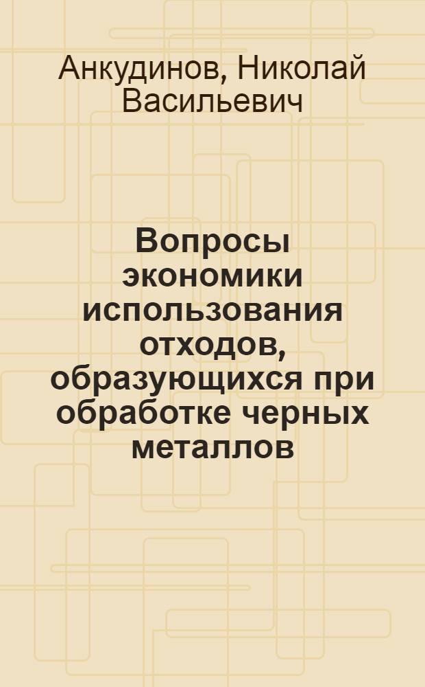 Вопросы экономики использования отходов, образующихся при обработке черных металлов : Автореферат дис. на соискание учен. степени кандидата экон. наук