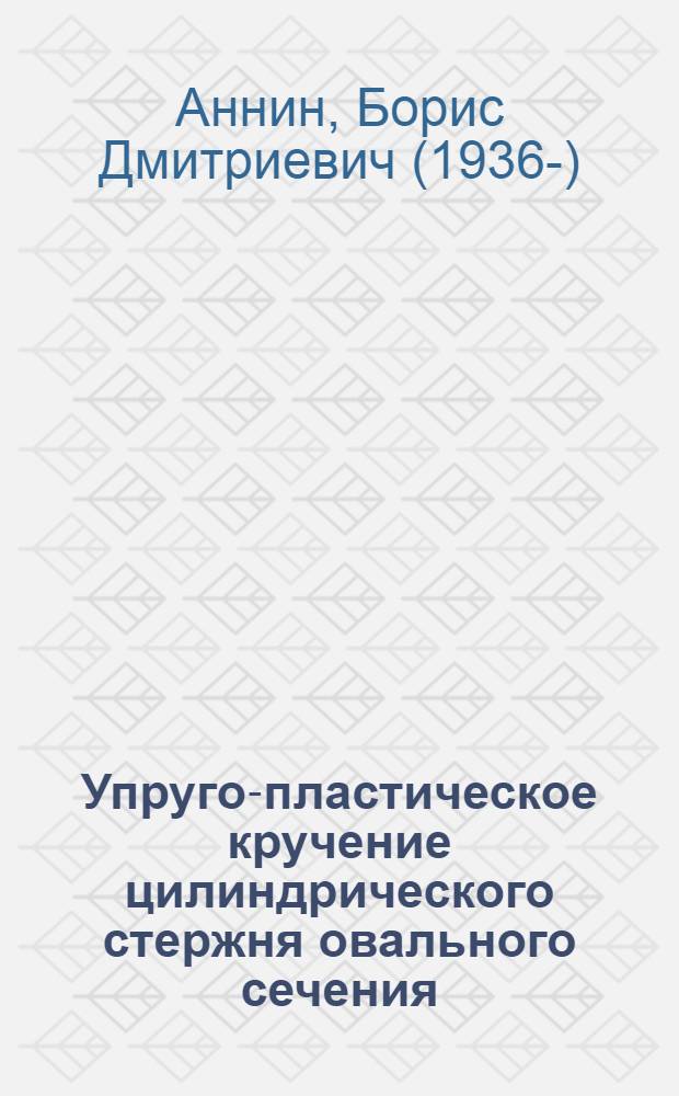 Упруго-пластическое кручение цилиндрического стержня овального сечения : Автореферат дис. представл. на соискание учен. степени кандидата физ.-мат. наук