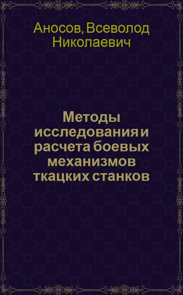 Методы исследования и расчета боевых механизмов ткацких станков : Автореферат дис. на соискание учен. степени доктора техн. наук