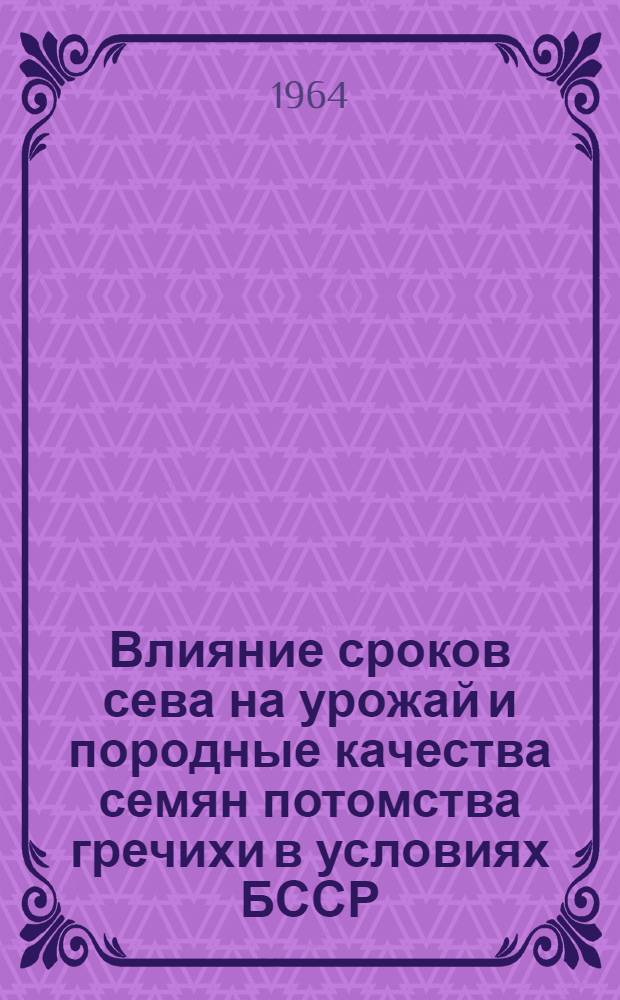 Влияние сроков сева на урожай и породные качества семян потомства гречихи в условиях БССР : Автореферат дис. на соискание учен. степени кандидата с.-х. наук