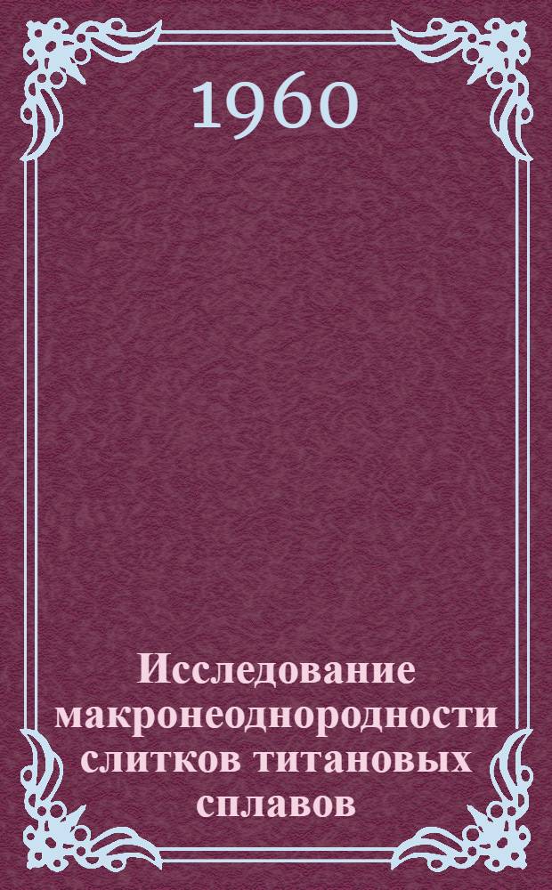 Исследование макронеоднородности слитков титановых сплавов : Автореферат дис., представл. на соискание учен. степени канд. техн. наук