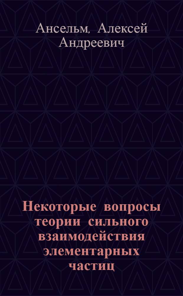 Некоторые вопросы теории сильного взаимодействия элементарных частиц : Автореферат дис. на соискание учен. степени д-ра физ.-мат. наук