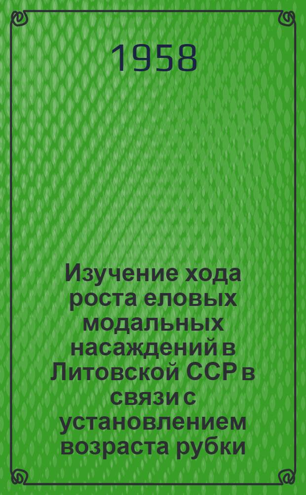 Изучение хода роста еловых модальных насаждений в Литовской ССР в связи с установлением возраста рубки : Автореферат дис. на соискание учен. степени кандидата с.-х. наук