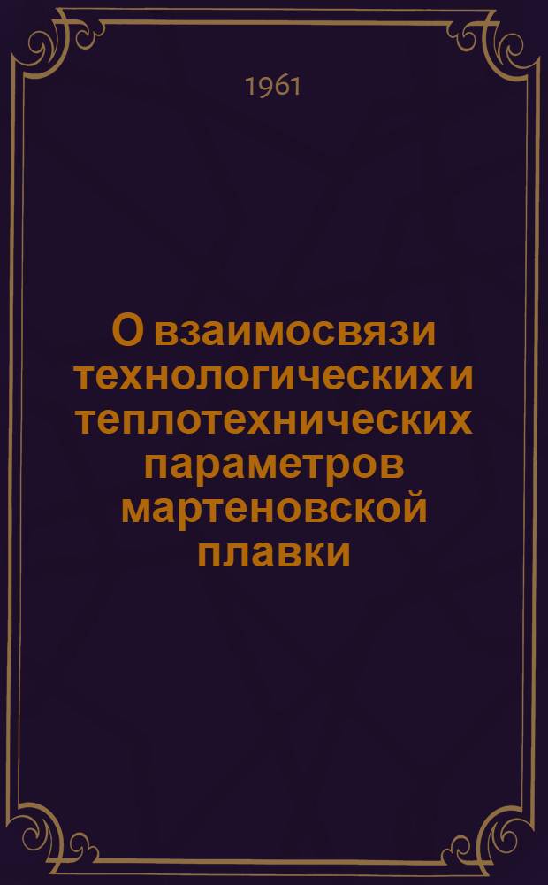 О взаимосвязи технологических и теплотехнических параметров мартеновской плавки : (По материалам исследований мартеновских печей ММК) : Автореферат дис. на соискание учен. степени кандидата техн. наук