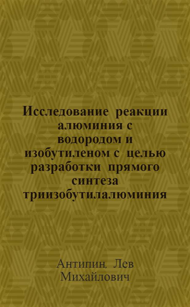 Исследование реакции алюминия с водородом и изобутиленом с целью разработки прямого синтеза триизобутилалюминия : Автореферат дис., представл. на соискание учен. степени кандидата техн. наук