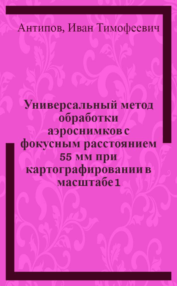 Универсальный метод обработки аэроснимков с фокусным расстоянием 55 мм при картографировании в масштабе 1:10000 : Автореферат дис. на соискание учен. степени кандидата техн. наук
