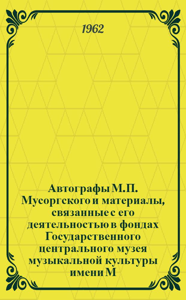 Автографы М.П. Мусоргского и материалы, связанные с его деятельностью в фондах Государственного центрального музея музыкальной культуры имени М.И. Глинки : Каталог-справочник