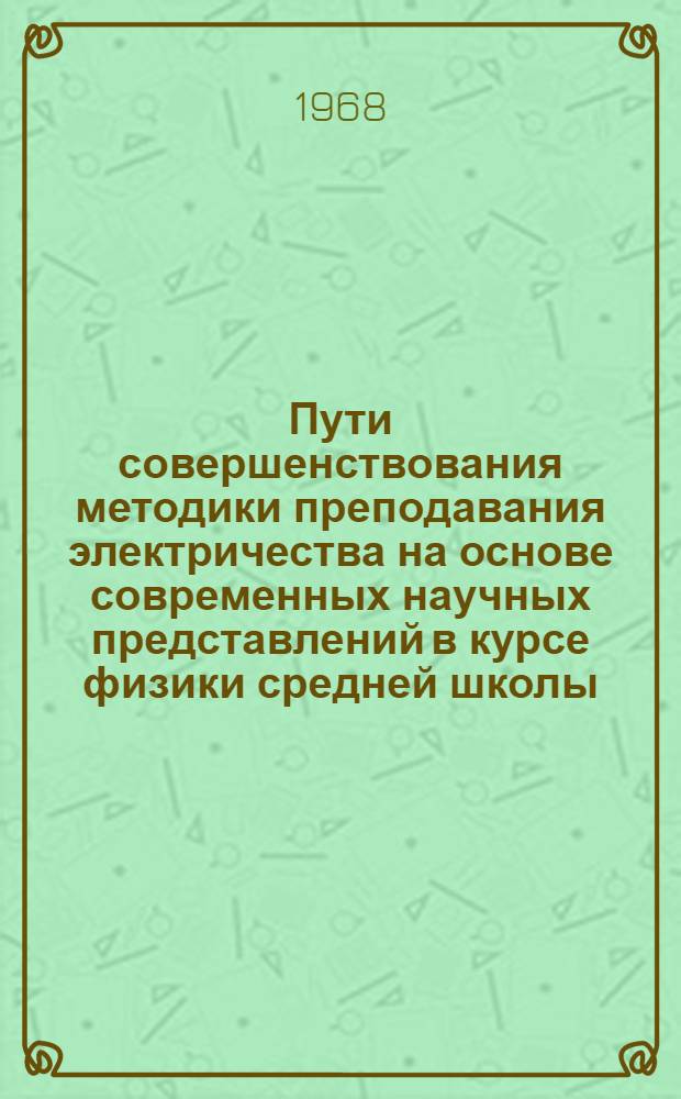 Пути совершенствования методики преподавания электричества на основе современных научных представлений в курсе физики средней школы : Автореферат дис. на соискание учен. степени канд. пед. наук : (732)