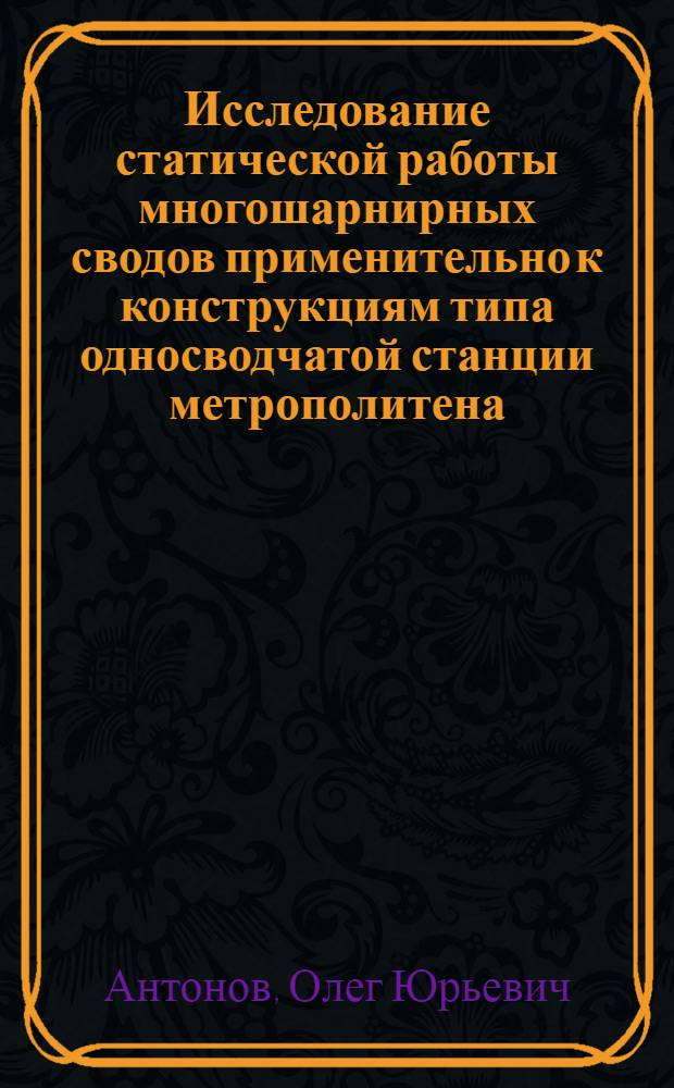 Исследование статической работы многошарнирных сводов применительно к конструкциям типа односводчатой станции метрополитена : Автореферат дис. на соискание учен. степени кандидата техн. наук