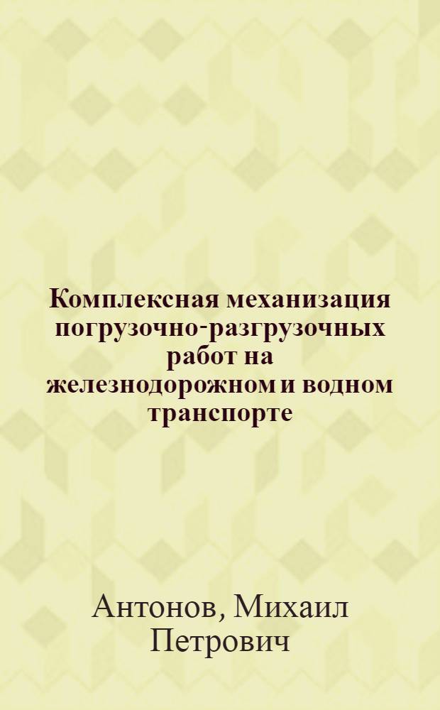 Комплексная механизация погрузочно-разгрузочных работ на железнодорожном и водном транспорте : (Материал к лекции)