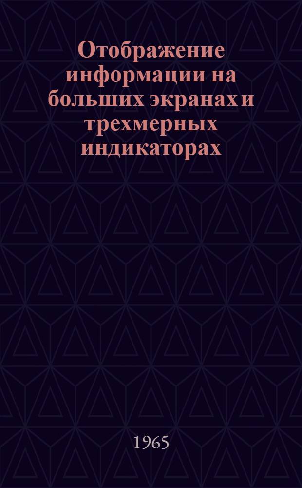 Отображение информации на больших экранах и трехмерных индикаторах : Отеч. и иностр. литература за 1963-1964 (III кв.) гг