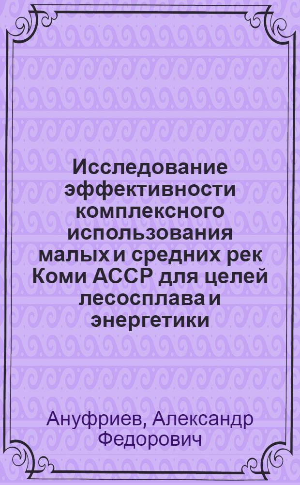 Исследование эффективности комплексного использования малых и средних рек Коми АССР для целей лесосплава и энергетики : Автореферат дис. на соискание учен. степени кандидата техн. наук