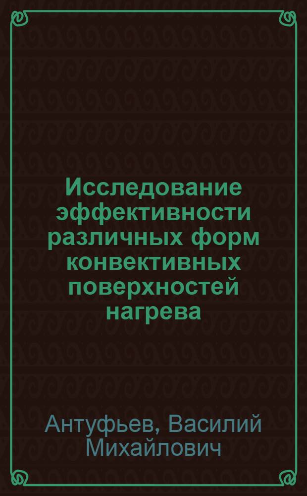 Исследование эффективности различных форм конвективных поверхностей нагрева : Автореферат дис. на соискание учен. степени доктора техн. наук