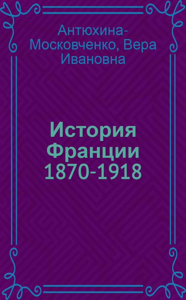 История Франции 1870-1918 : Автореферат дис. на соискание учен. степени доктора ист. наук