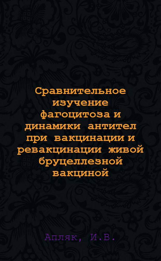 Сравнительное изучение фагоцитоза и динамики антител при вакцинации и ревакцинации живой бруцеллезной вакциной : Автореферат дис. на соискание учен. степени кандидата биол. наук