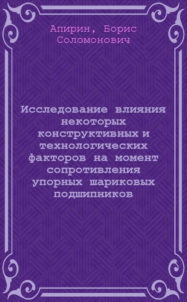 Исследование влияния некоторых конструктивных и технологических факторов на момент сопротивления упорных шариковых подшипников : Автореферат дис. на соискание учен. степени кандидата техн. наук
