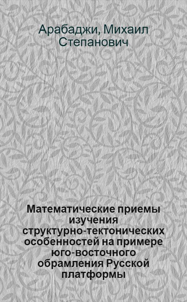 Математические приемы изучения структурно-тектонических особенностей на примере юго-восточного обрамления Русской платформы : Автореферат дис. на соискание учен. степени кандидата геол.-минерал. наук