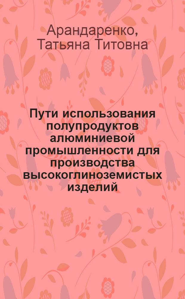 Пути использования полупродуктов алюминиевой промышленности для производства высокоглиноземистых изделий : Автореферат дис. на соискание учен. степени кандидата техн. наук