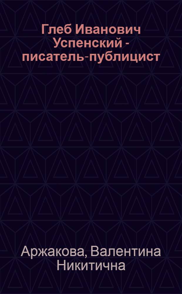 Глеб Иванович Успенский - писатель-публицист : Автореферат дис. на соискание учен. степени канд. филол. наук