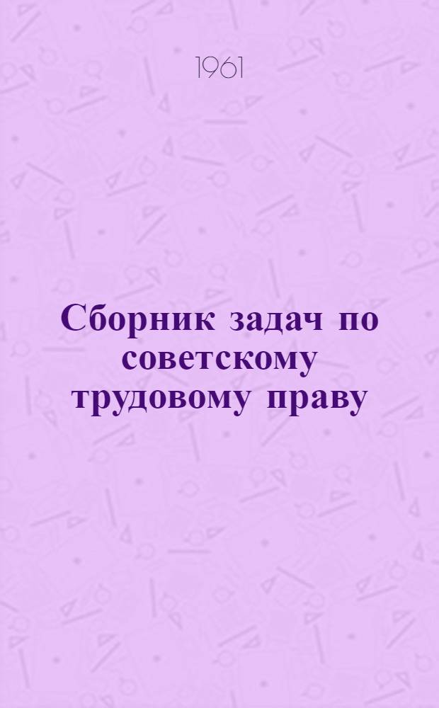Сборник задач по советскому трудовому праву : Для спец. учеб. заведений МВД