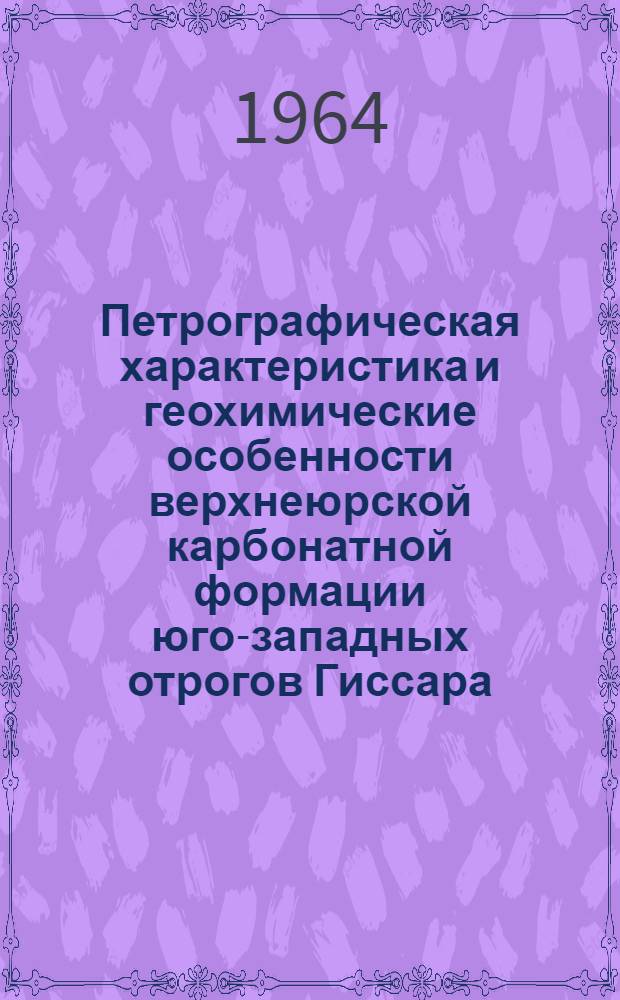 Петрографическая характеристика и геохимические особенности верхнеюрской карбонатной формации юго-западных отрогов Гиссара : Автореферат дис. на соискание учен. степени кандидата геол.-минералогич. наук