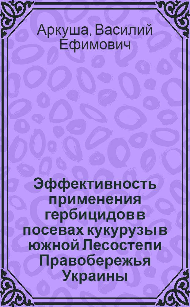 Эффективность применения гербицидов в посевах кукурузы в южной Лесостепи Правобережья Украины : Автореферат дис. на соискание учен. степени канд. с.-х. наук