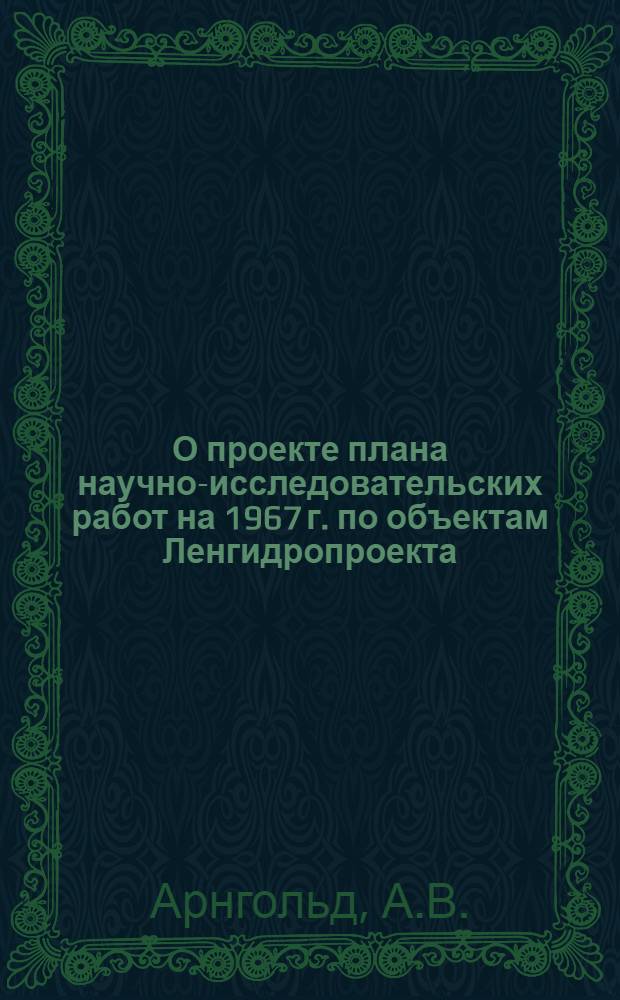 О проекте плана научно-исследовательских работ на 1967 г. по объектам Ленгидропроекта : Тезисы доклада на Техсовете Ленгидропроекта