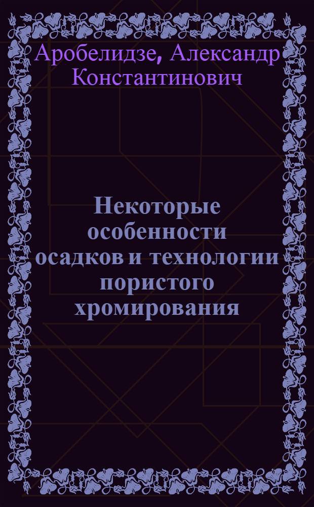 Некоторые особенности осадков и технологии пористого хромирования : Автореферат дис., представл. на соискание учен. степени кандидата техн. наук