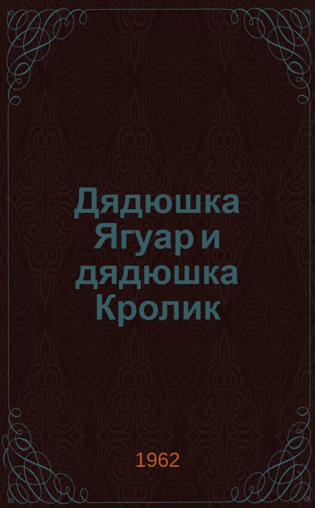 Дядюшка Ягуар и дядюшка Кролик : Сатирич. сказки : Пер. с исп