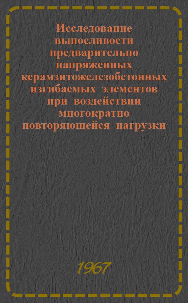 Исследование выносливости предварительно напряженных керамзитожелезобетонных изгибаемых элементов при воздействии многократно повторяющейся нагрузки : Автореферат дис. на соискание учен. степени канд. техн. наук
