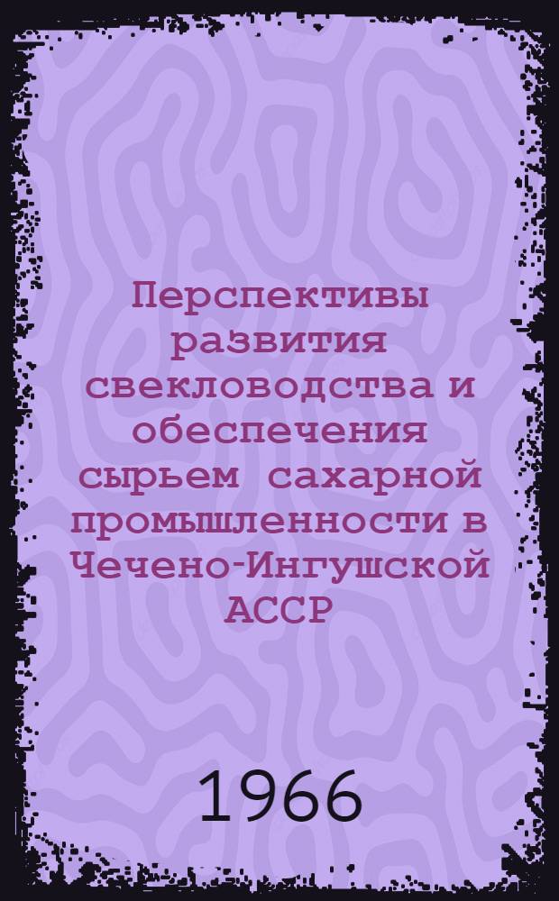 Перспективы развития свекловодства и обеспечения сырьем сахарной промышленности в Чечено-Ингушской АССР : Автореферат дис. на соискание учен. степени канд. экон. наук