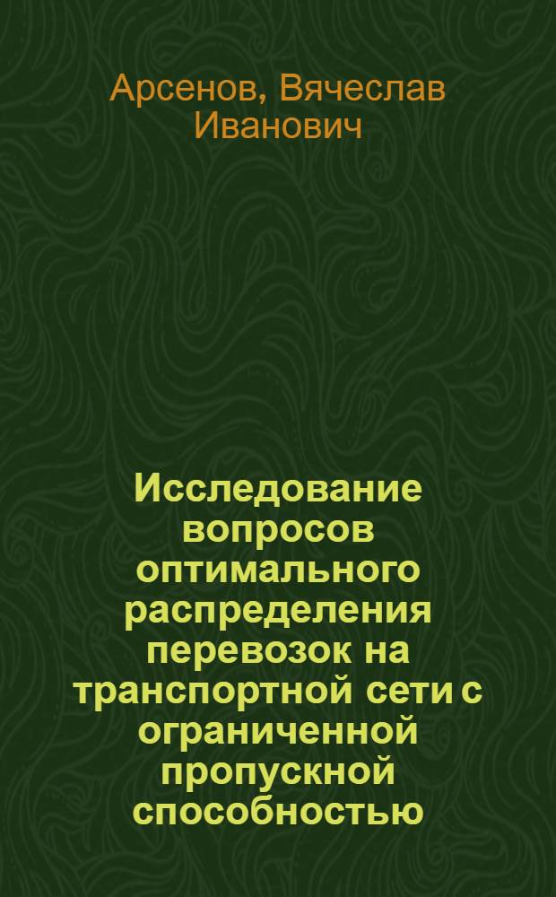 Исследование вопросов оптимального распределения перевозок на транспортной сети с ограниченной пропускной способностью : № 434 - эксплуатация ж. д. : Автореферат дис. на соискание учен. степени канд. техн. наук