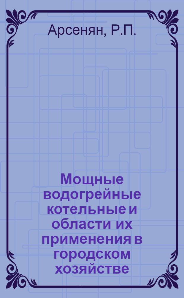 Мощные водогрейные котельные и области их применения в городском хозяйстве : Автореферат дис. на соискание учен. степени кандидата техн. наук