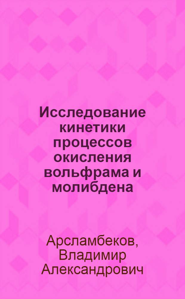 Исследование кинетики процессов окисления вольфрама и молибдена : Автореферат дис. на соискание учен. степени кандидата хим. наук
