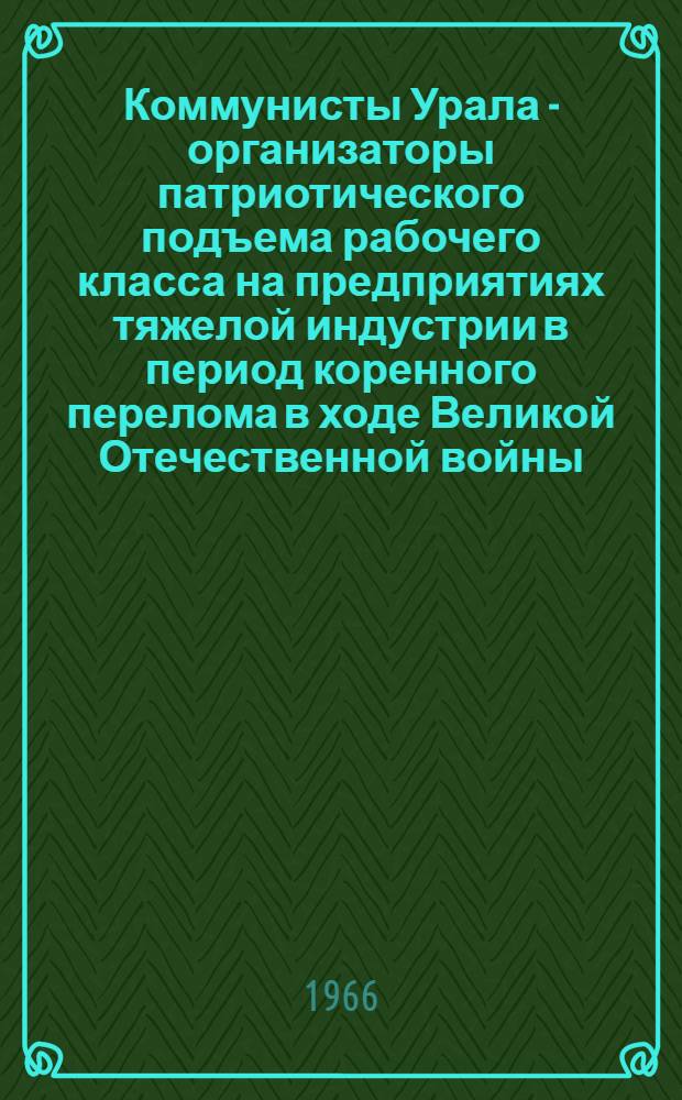 Коммунисты Урала - организаторы патриотического подъема рабочего класса на предприятиях тяжелой индустрии в период коренного перелома в ходе Великой Отечественной войны : (По материалам парт. организации Перм., Свердл. и Челяб. обл.) : Автореферат дис. на соискание учен. степени канд. ист. наук