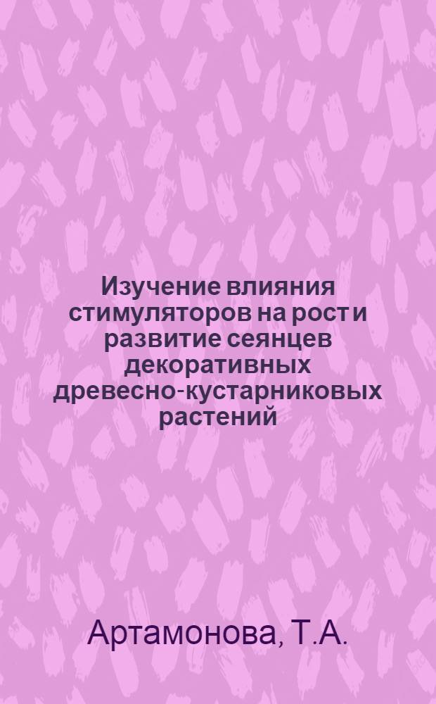 Изучение влияния стимуляторов на рост и развитие сеянцев декоративных древесно-кустарниковых растений : Автореферат дис. на соискание учен. степени канд. с.-х. наук