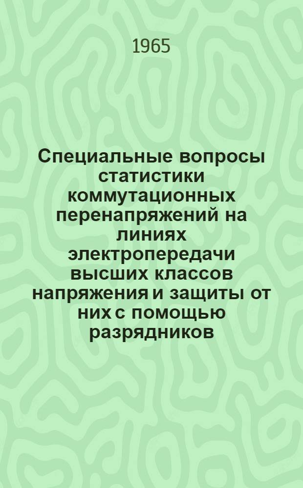 Специальные вопросы статистики коммутационных перенапряжений на линиях электропередачи высших классов напряжения и защиты от них с помощью разрядников : Автореферат дис. на соискание учен. степени кандидата техн. наук