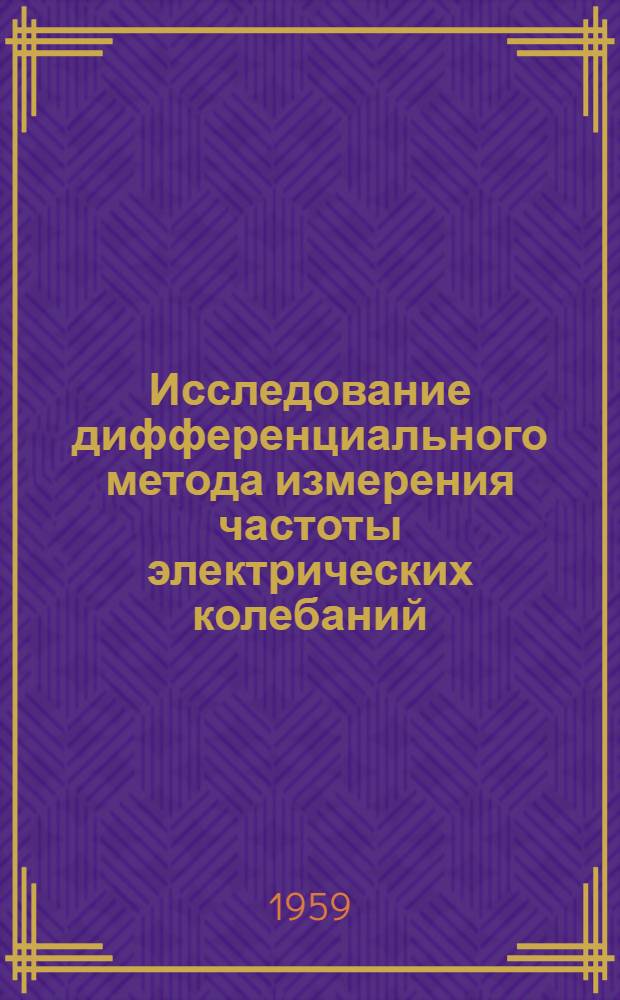 Исследование дифференциального метода измерения частоты электрических колебаний : Автореферат дис. на соискание учен. степени кандидата техн. наук