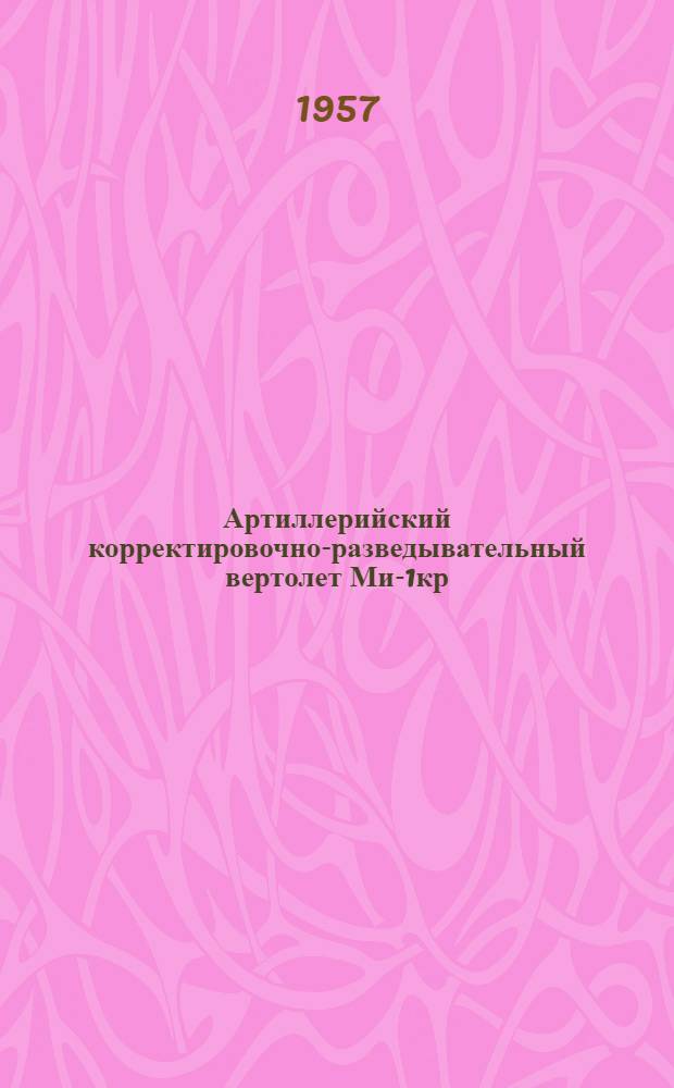 Артиллерийский корректировочно-разведывательный вертолет Ми-1кр : Приборы артиллер. разведки и корректирования артиллер. огня : Руководство службы