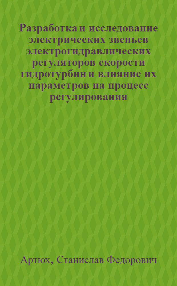 Разработка и исследование электрических звеньев электрогидравлических регуляторов скорости гидротурбин и влияние их параметров на процесс регулирования : Автореферат дис. на соискание учен. степени канд. техн. наук